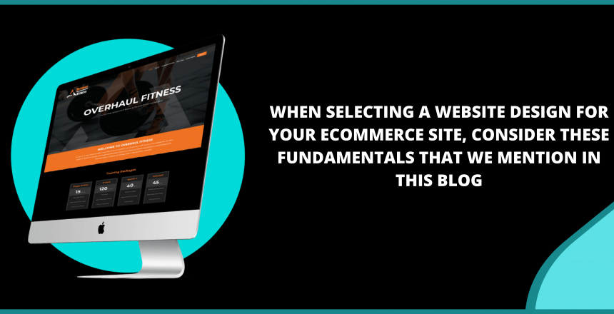 When selecting a website design for your eCommerce site, consider these fundamentals that we mention in this blog.